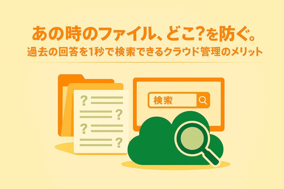 「あの時のファイル、どこ？」を防ぐ。過去の回答を1秒で検索できるクラウド管理のメリット